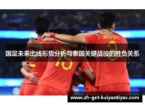 国足未来出线形势分析与泰国关键战役的胜负关系