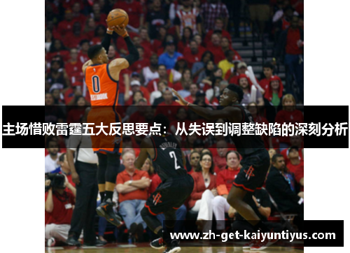 主场惜败雷霆五大反思要点：从失误到调整缺陷的深刻分析