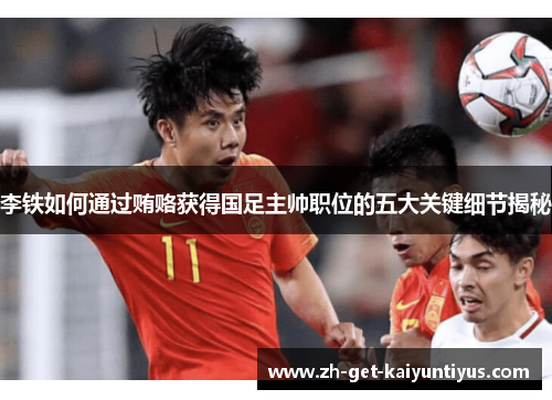 李铁如何通过贿赂获得国足主帅职位的五大关键细节揭秘