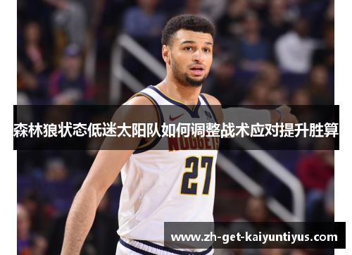 森林狼状态低迷太阳队如何调整战术应对提升胜算