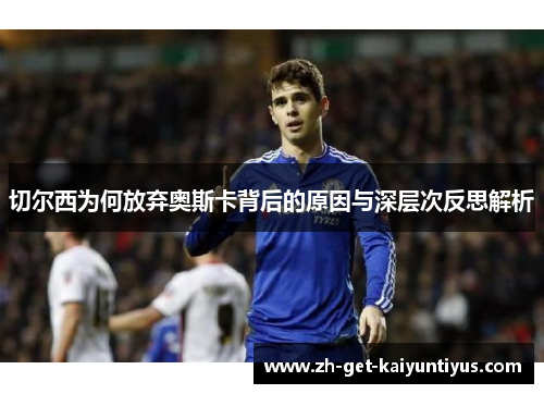 切尔西为何放弃奥斯卡背后的原因与深层次反思解析