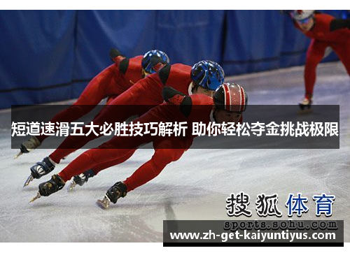 短道速滑五大必胜技巧解析 助你轻松夺金挑战极限