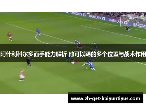 阿什利科尔多面手能力解析 他可以踢的多个位置与战术作用