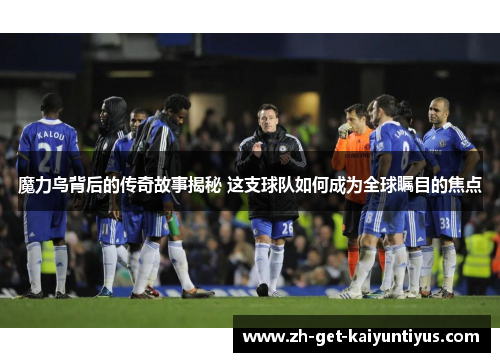 魔力鸟背后的传奇故事揭秘 这支球队如何成为全球瞩目的焦点
